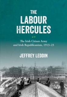 The 'Labour Hercules': The Irish Citizen Army and Irish  Republicanism, 1913-23