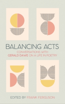 Balancing Acts : Conversations with Gerald Dawe on a Life in Poetry