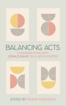 Balancing Acts : Conversations with Gerald Dawe on a Life in Poetry