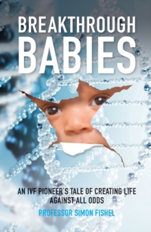 Breakthrough Babies : An IVF pioneer's tale of creating life against all odds