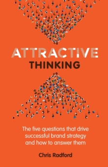 Attractive Thinking : The five questions that drive successful brand strategy and how to answer them