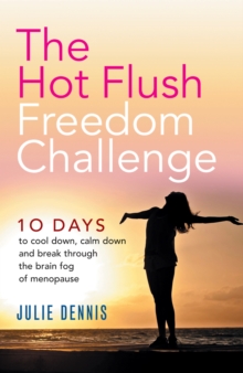 The Hot Flush Freedom Challenge : 10 days to cool down, calm down and break through the brain fog of menopause