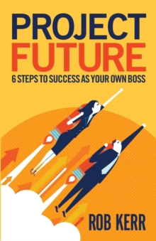 Project Future : 6 Steps to Success as Your Own Boss