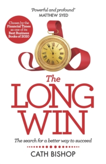 The Long Win - 1st edition : The search for a better way to succeed