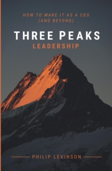 Three Peaks Leadership : How to make it as a CEO (and beyond)