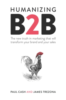 Humanizing B2B : The new truth in marketing that will transform your brand and your sales