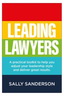 Leading Lawyers : A practical toolkit to help you adjust your leadership style and deliver great results