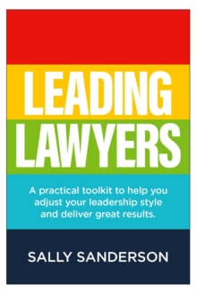 Leading Lawyers : A practical toolkit to help you adjust your leadership style and deliver great results