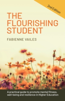 The Flourishing Student - 2nd edition : A practical guide to promote mental fitness, wellbeing and resilience in Higher Education