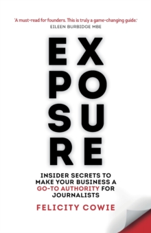 Exposure : Insider secrets to make your business a go-to authority for journalists