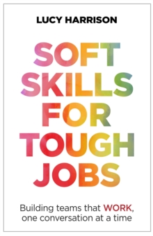 Soft Skills for Tough Jobs : Building teams that work, one conversation at a time