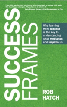 Success Frames : Why learning from success is the key to understanding what motivates and inspires us