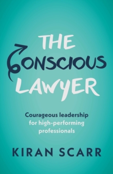 The Conscious Lawyer : Courageous leadership for high-performing professionals