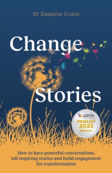 ChangeStories : How to have powerful conversations, tell inspiring stories and build engagement for transformation
