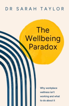 The Wellbeing Paradox : Why workplace wellness isnt working and what to do about it