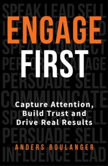 Engage First : Capture Attention, Build Trust and Drive Real Results