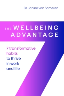 The Wellbeing Advantage : 7 transformative habits to thrive in work and life