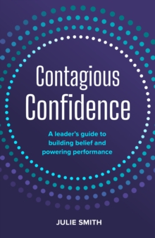Contagious Confidence : A leaders guide to building belief and powering performance
