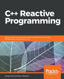 C++ Reactive Programming : Design concurrent and asynchronous applications using the RxCpp library and Modern C++17