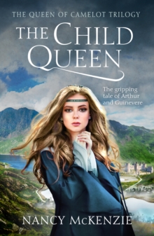 The Child Queen : The gripping tale of Arthur and Guinevere