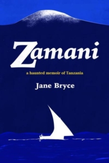 Zamani : A haunted memoir of Tanzania