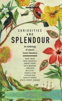 Lonely Planet Curiosities and Splendour : An anthology of classic travel literature