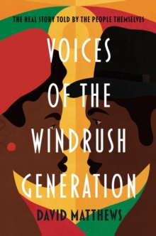 Voices of the Windrush Generation : The real story told by the people themselves