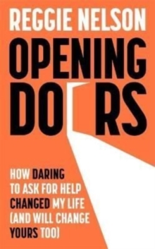 Opening Doors : How Daring to Ask For Help Changed My Life (And Will Change Yours Too)