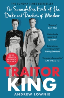 Traitor King : The Scandalous Exile of the Duke and Duchess of Windsor: AS FEATURED ON CHANNEL 4 TV DOCUMENTARY