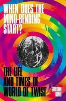 When Does the Mind-Bending Start? : The Life and Times of World of Twist