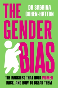 The Gender Bias : The Barriers That Hold Women Back, And How To Break Them