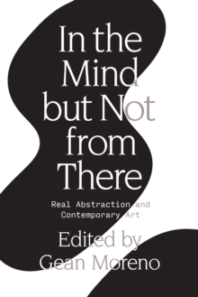 In the Mind But Not From There : Real Abstraction and Contemporary Art