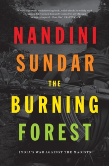 The Burning Forest : Indias War Against the Maoists