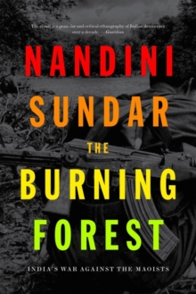 The Burning Forest : Indias War Against the Maoists