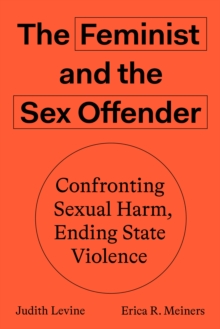 The Feminist and The Sex Offender : Confronting Sexual Harm, Ending State Violence