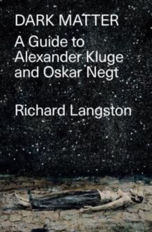 Dark Matter : A Guide to Alexander Kluge & Oskar Negt