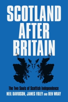 Scotland After Britain : The Two Souls of Scottish Independence