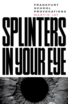 Splinters in Your Eye : Frankfurt School Provocations