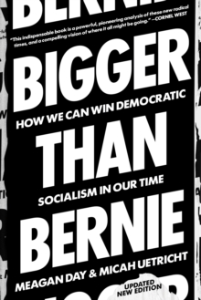 Bigger Than Bernie : How We Can Win Democratic Socialism in Our Time