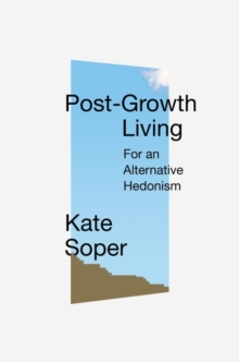 Post-Growth Living : For an Alternative Hedonism