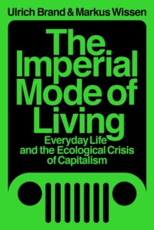 The Imperial Mode of Living : Everyday Life and the Ecological Crisis of Capitalism