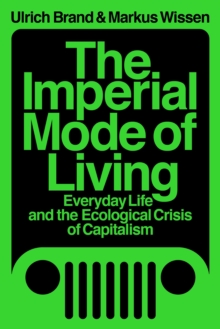 The Imperial Mode of Living : Everyday Life and the Ecological Crisis of Capitalism