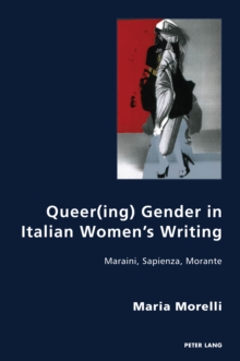 Queer(ing) Gender in Italian Women's Writing : Maraini, Sapienza, Morante