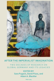 After the Imperialist Imagination : Two Decades of Research on Global Germany and Its Legacies