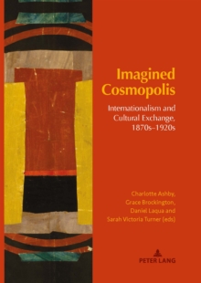 Imagined Cosmopolis : Internationalism and Cultural Exchange, 1870s-1920s