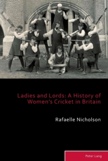 Ladies and Lords : A History of Womens Cricket in Britain