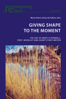 Giving Shape to the Moment : The Art of Mary O'Donnell: Poet, Novelist and Short Story Writer