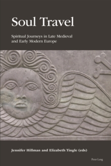 Soul Travel : Spiritual Journeys in Late Medieval and Early Modern Europe