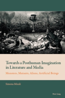 Towards a Posthuman Imagination in Literature and Media : Monsters, Mutants, Aliens, Artificial Beings