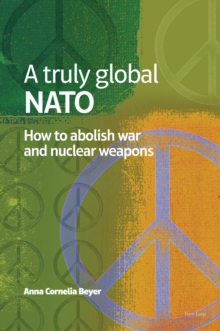 A truly global NATO : How to abolish War and nuclear weapons